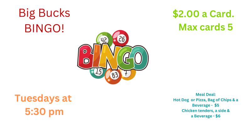 Bingo every Tuesday at 5:30 with a meal deal for $5 or $6